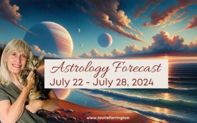 Laurie’s Weekly Astrology Forecast: July 22, 2024 through July 28, 2024